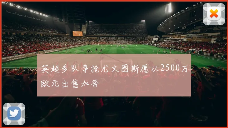 英超多队争抢尤文图斯愿以2500万欧元出售加蒂