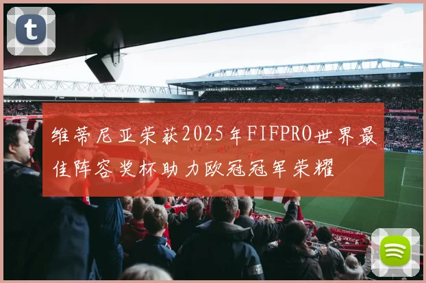 维蒂尼亚荣获2025年FIFPRO世界最佳阵容奖杯助力欧冠冠军荣耀